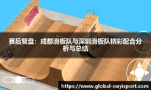 赛后复盘：成都滑板队与深圳滑板队精彩配合分析与总结