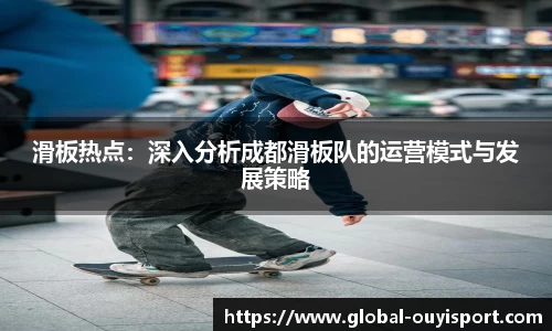 滑板热点：深入分析成都滑板队的运营模式与发展策略
