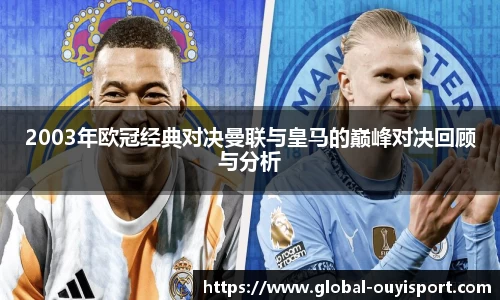 2003年欧冠经典对决曼联与皇马的巅峰对决回顾与分析